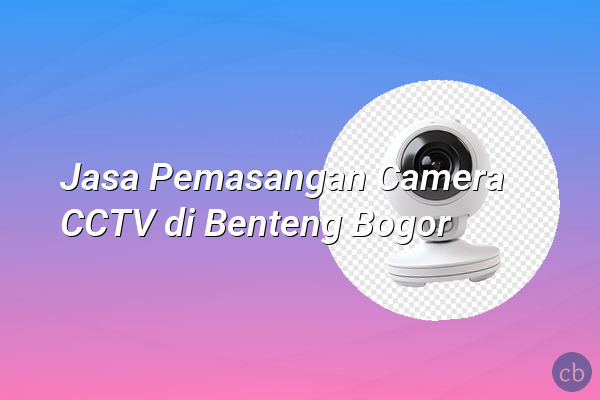 Jasa Pemasangan Camera CCTV di Benteng Bogor