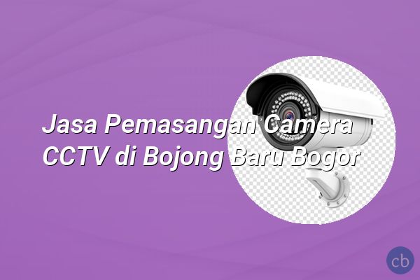 Jasa Pemasangan Camera CCTV di Bojong Baru Bogor