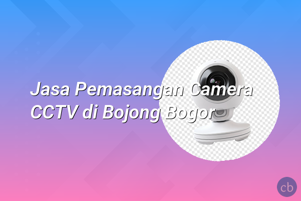 Jasa Pemasangan Camera CCTV di Bojong Bogor