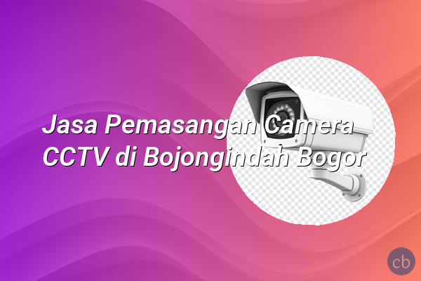 Jasa Pemasangan Camera CCTV di Bojongindah Bogor