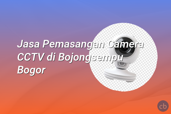 Jasa Pemasangan Camera CCTV di Bojongsempu Bogor