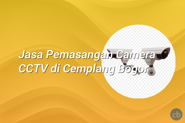 Jasa Pemasangan Camera CCTV di Cemplang Bogor