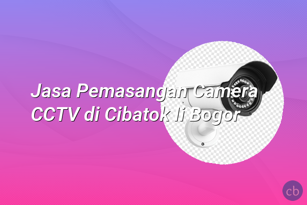 Jasa Pemasangan Camera CCTV di Cibatok Ii Bogor