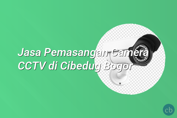 Jasa Pemasangan Camera CCTV di Cibedug Bogor