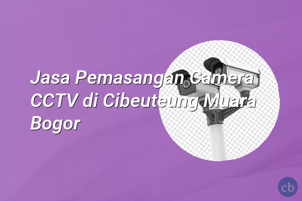 Jasa Pemasangan Camera CCTV di Cibeuteung Muara Bogor