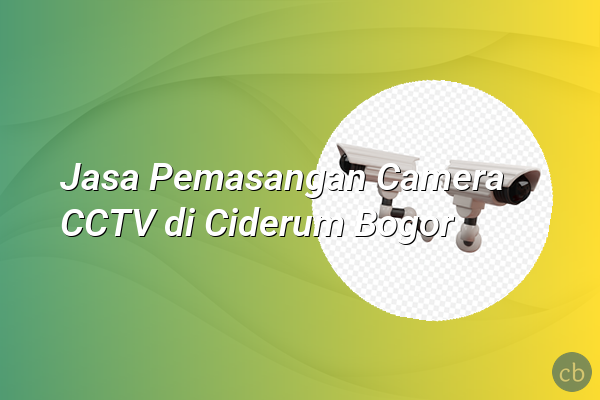 Jasa Pemasangan Camera CCTV di Ciderum Bogor