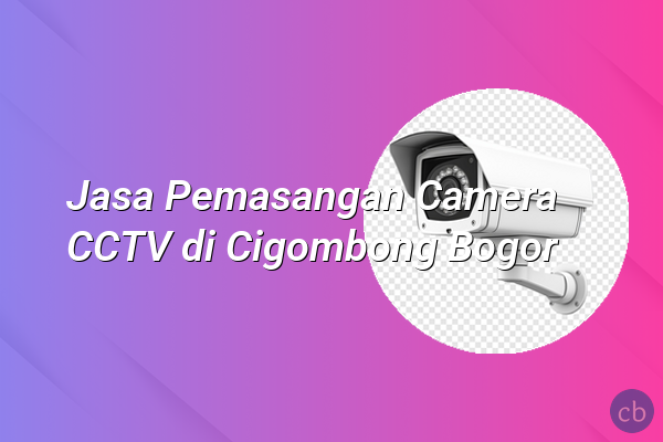 Jasa Pemasangan Camera CCTV di Cigombong Bogor