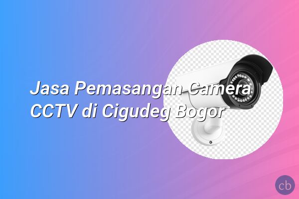 Jasa Pemasangan Camera CCTV di Cigudeg Bogor