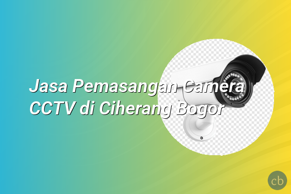 Jasa Pemasangan Camera CCTV di Ciherang Bogor