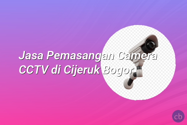 Jasa Pemasangan Camera CCTV di Cijeruk Bogor