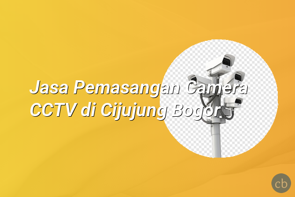 Jasa Pemasangan Camera CCTV di Cijujung Bogor