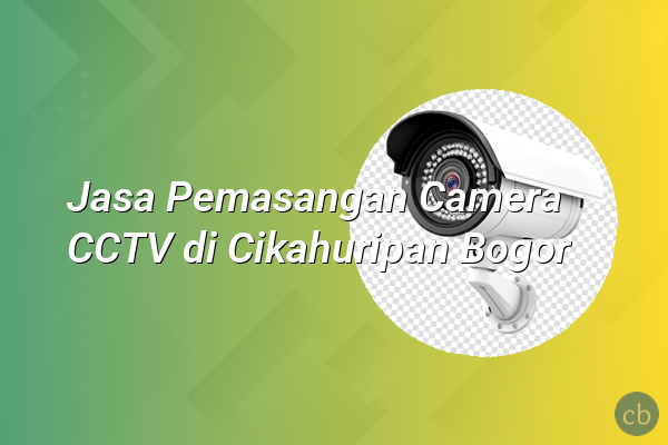 Jasa Pemasangan Camera CCTV di Cikahuripan Bogor