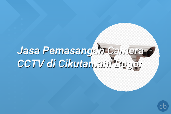 Jasa Pemasangan Camera CCTV di Cikutamahi Bogor