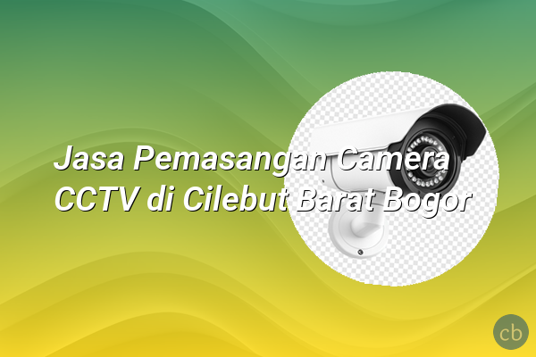 Jasa Pemasangan Camera CCTV di Cilebut Barat Bogor