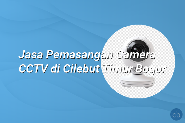 Jasa Pemasangan Camera CCTV di Cilebut Timur Bogor
