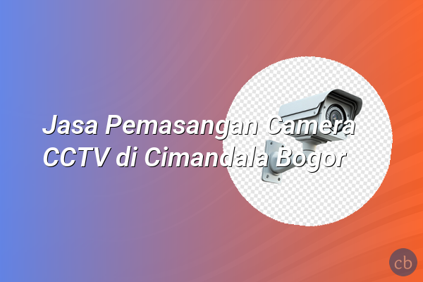 Jasa Pemasangan Camera CCTV di Cimandala Bogor