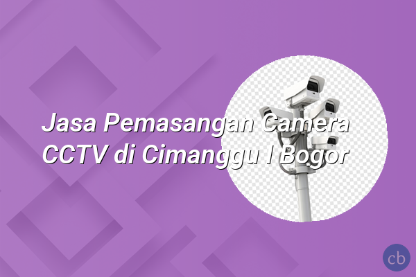 Jasa Pemasangan Camera CCTV di Cimanggu I Bogor