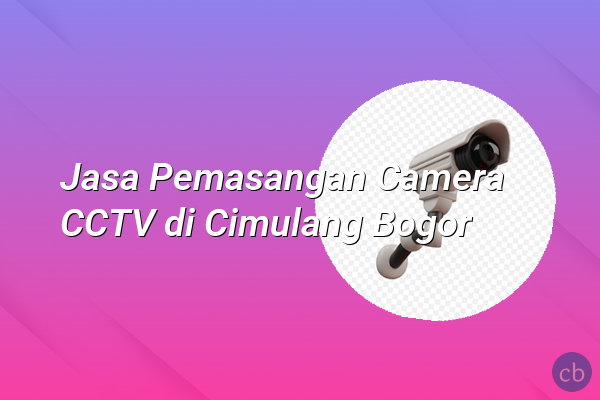 Jasa Pemasangan Camera CCTV di Cimulang Bogor