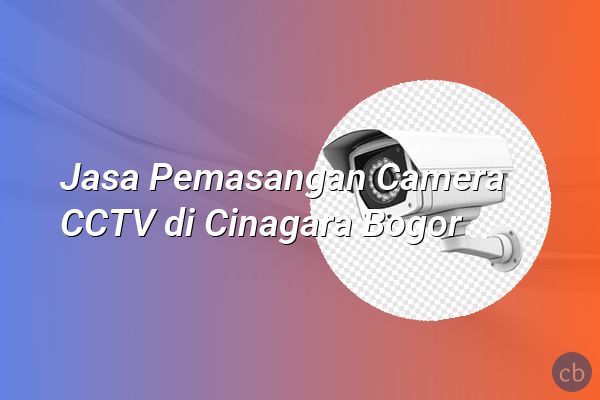 Jasa Pemasangan Camera CCTV di Cinagara Bogor