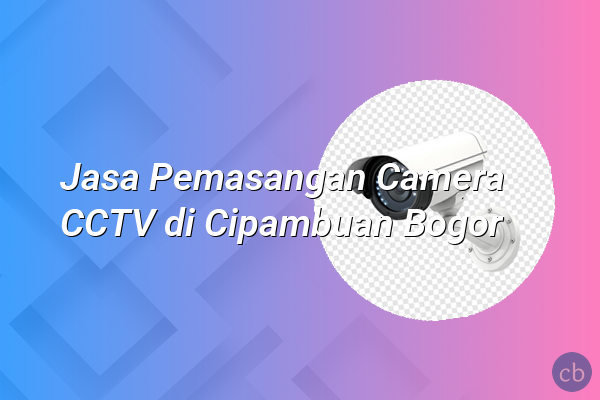 Jasa Pemasangan Camera CCTV di Cipambuan Bogor