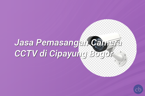 Jasa Pemasangan Camera CCTV di Cipayung Bogor