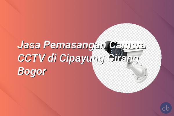 Jasa Pemasangan Camera CCTV di Cipayung Girang Bogor