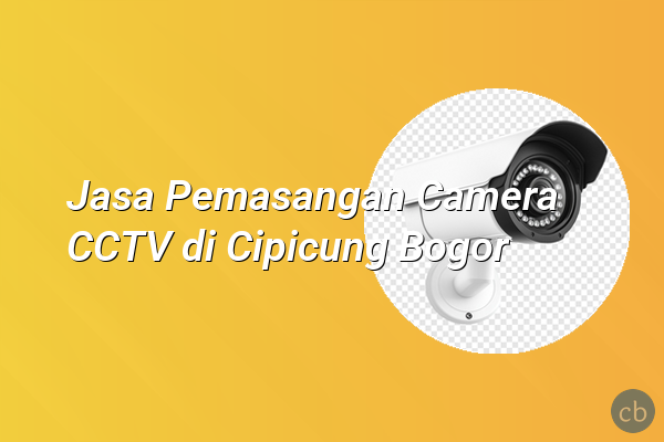 Jasa Pemasangan Camera CCTV di Cipicung Bogor