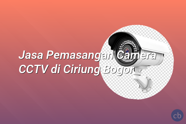 Jasa Pemasangan Camera CCTV di Ciriung Bogor