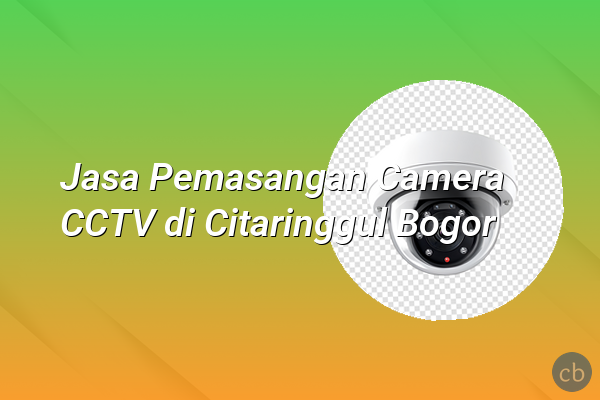 Jasa Pemasangan Camera CCTV di Citaringgul Bogor