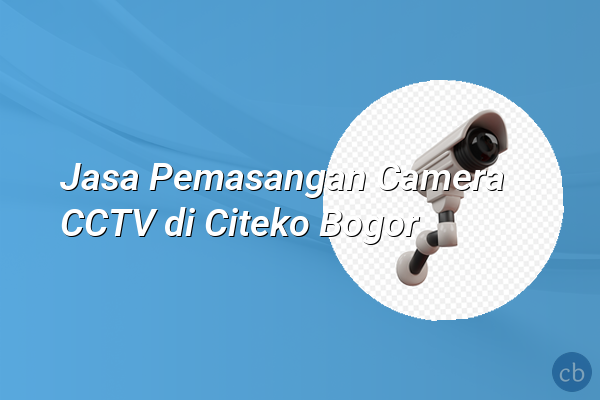 Jasa Pemasangan Camera CCTV di Citeko Bogor