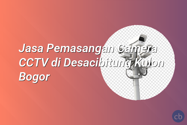 Jasa Pemasangan Camera CCTV di Desacibitung Kulon Bogor