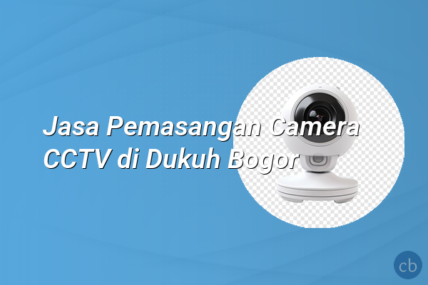 Jasa Pemasangan Camera CCTV di Dukuh Bogor