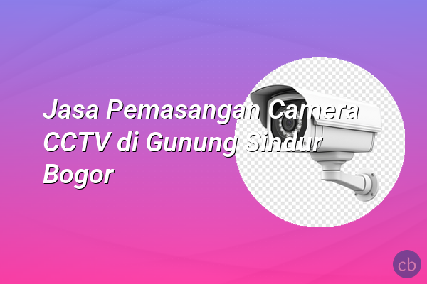 Jasa Pemasangan Camera CCTV di Gunung Sindur Bogor