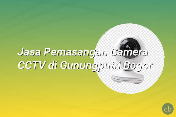 Jasa Pemasangan Camera CCTV di Gunungputri Bogor