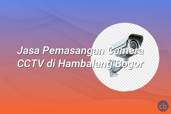 Jasa Pemasangan Camera CCTV di Hambalang Bogor