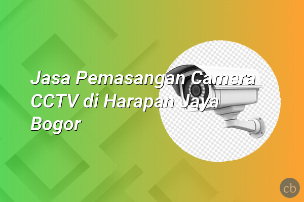 Jasa Pemasangan Camera CCTV di Harapan Jaya Bogor