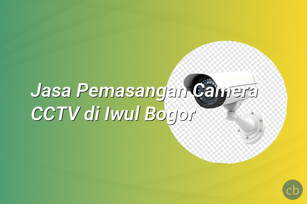 Jasa Pemasangan Camera CCTV di Iwul Bogor