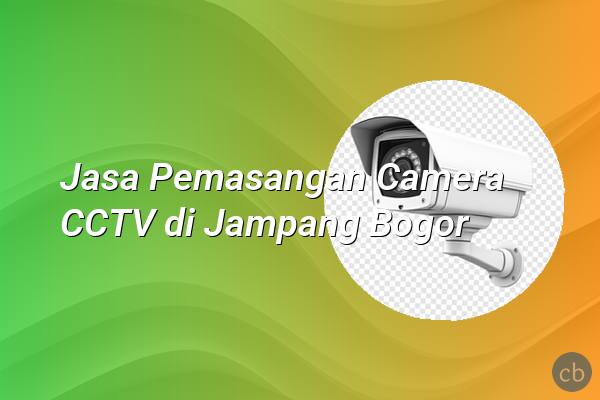 Jasa Pemasangan Camera CCTV di Jampang Bogor