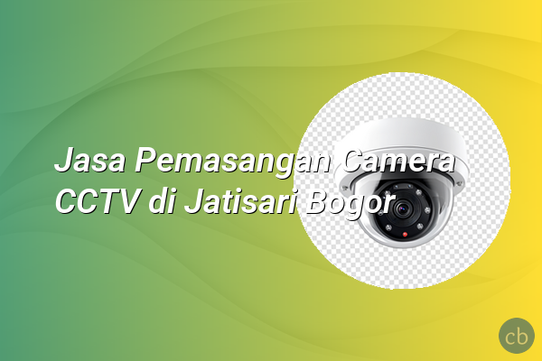 Jasa Pemasangan Camera CCTV di Jatisari Bogor