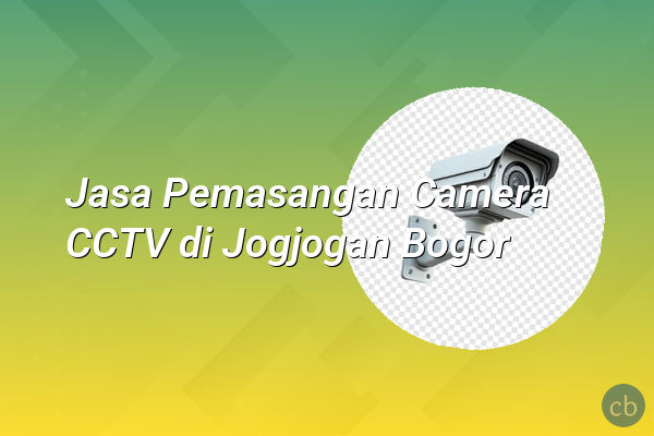 Jasa Pemasangan Camera CCTV di Jogjogan Bogor