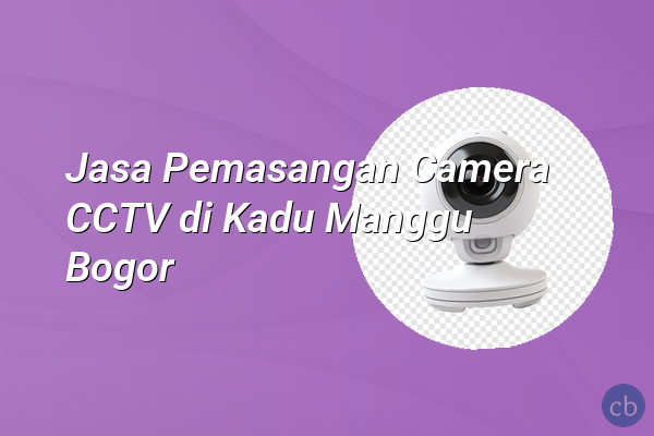 Jasa Pemasangan Camera CCTV di Kadu Manggu Bogor