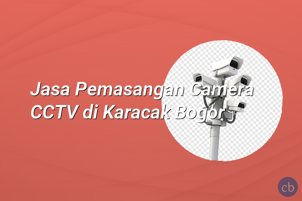 Jasa Pemasangan Camera CCTV di Karacak Bogor