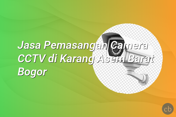 Jasa Pemasangan Camera CCTV di Karang Asem Barat Bogor
