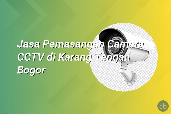 Jasa Pemasangan Camera CCTV di Karang Tengah Bogor