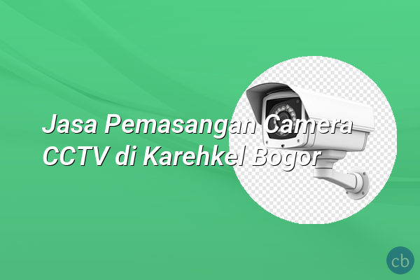 Jasa Pemasangan Camera CCTV di Karehkel Bogor