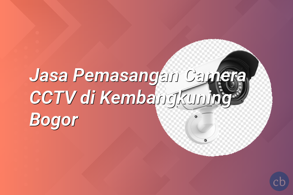 Jasa Pemasangan Camera CCTV di Kembangkuning Bogor