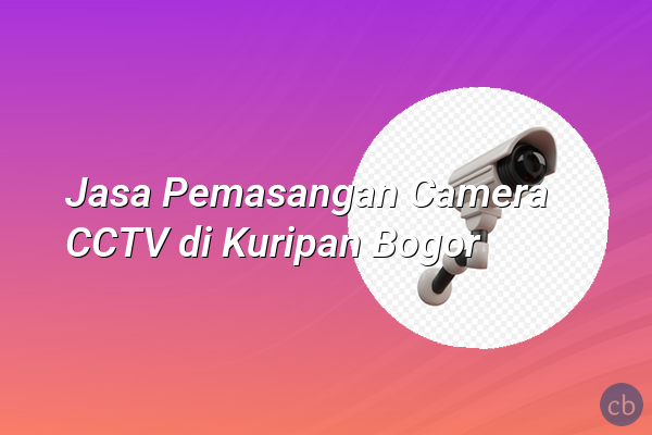 Jasa Pemasangan Camera CCTV di Kuripan Bogor