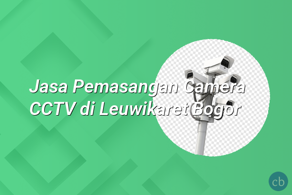 Jasa Pemasangan Camera CCTV di Leuwikaret Bogor