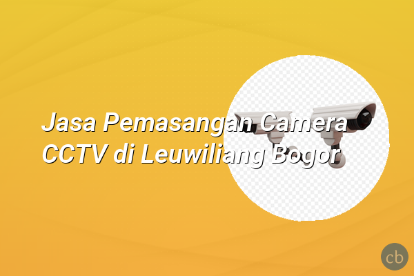 Jasa Pemasangan Camera CCTV di Leuwiliang Bogor