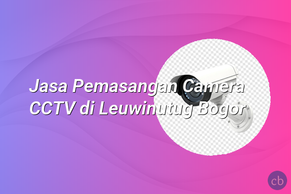Jasa Pemasangan Camera CCTV di Leuwinutug Bogor